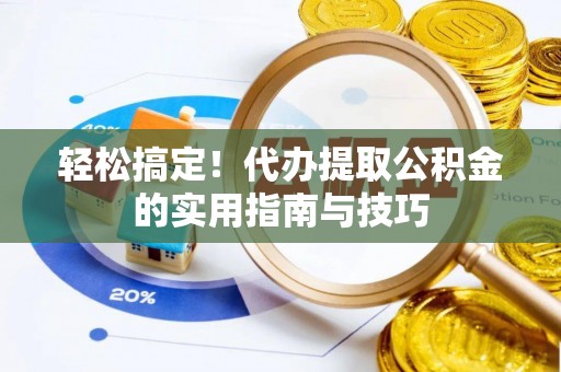 齐齐哈尔轻松搞定！代办提取公积金的实用指南与技巧