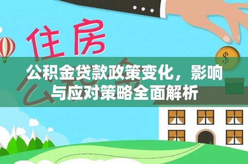 齐齐哈尔公积金贷款政策变化，影响与应对策略全面解析