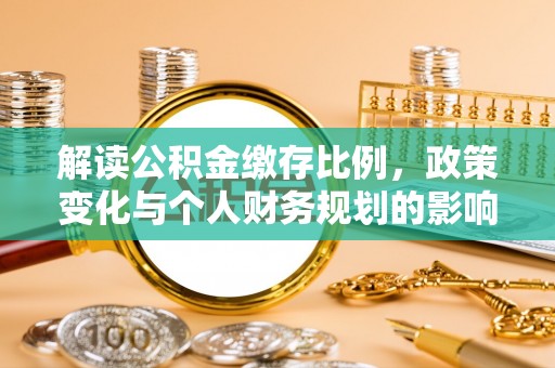 齐齐哈尔解读公积金缴存比例，政策变化与个人财务规划的影响
