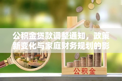 齐齐哈尔公积金贷款调整通知，政策新变化与家庭财务规划的影响