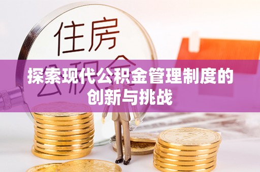 齐齐哈尔探索现代公积金管理制度的创新与挑战