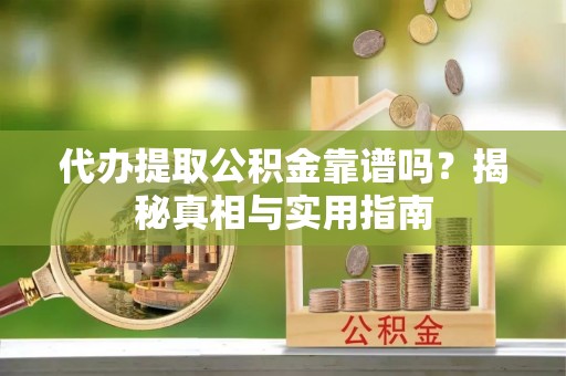 齐齐哈尔代办提取公积金靠谱吗？揭秘真相与实用指南