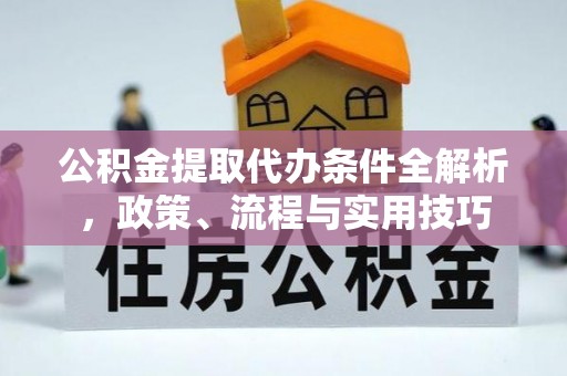 齐齐哈尔公积金提取代办条件全解析，政策、流程与实用技巧