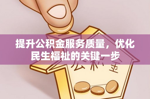 齐齐哈尔提升公积金服务质量，优化民生福祉的关键一步