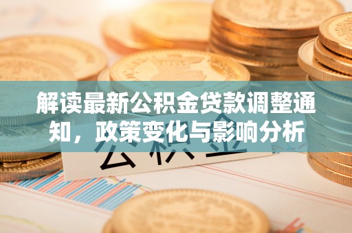 齐齐哈尔解读最新公积金贷款调整通知，政策变化与影响分析