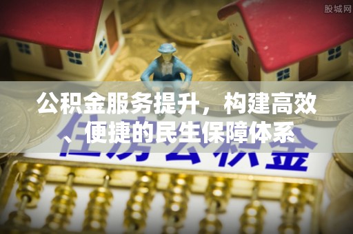 齐齐哈尔公积金服务提升，构建高效、便捷的民生保障体系