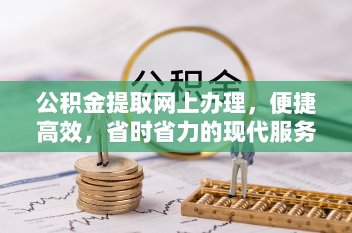 齐齐哈尔公积金提取网上办理，便捷高效，省时省力的现代服务