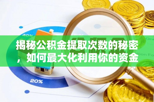 齐齐哈尔揭秘公积金提取次数的秘密，如何最大化利用你的资金