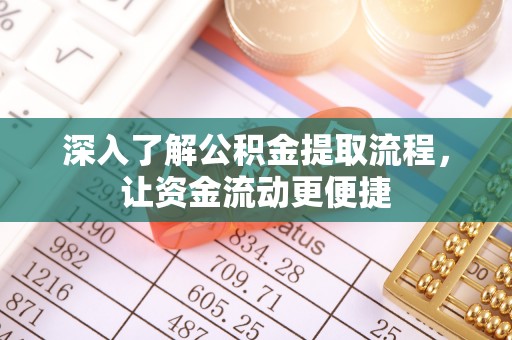 齐齐哈尔深入了解公积金提取流程，让资金流动更便捷