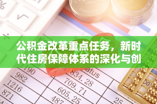 齐齐哈尔公积金改革重点任务，新时代住房保障体系的深化与创新