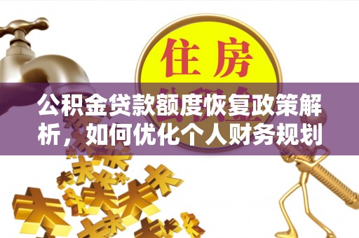 齐齐哈尔公积金贷款额度恢复政策解析，如何优化个人财务规划