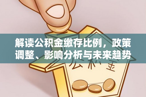 齐齐哈尔解读公积金缴存比例，政策调整、影响分析与未来趋势