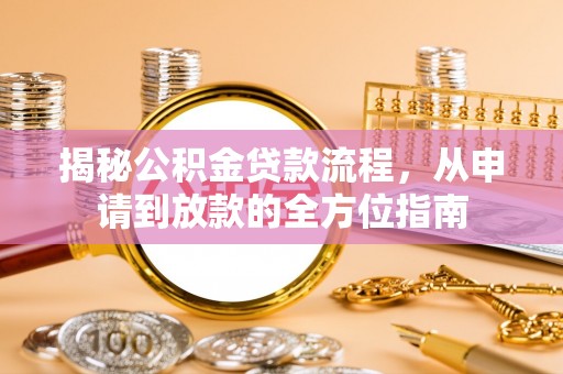 齐齐哈尔揭秘公积金贷款流程，从申请到放款的全方位指南